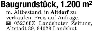 Baugrundstück, 1.200 m²m. Altbestand, in Altdorf zuverkaufen, Preis auf Anfrage._ ***Z Landshuter Zeitung, Altstadt 89, 84028 Landshut