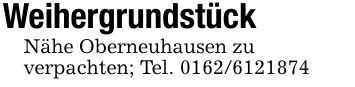 WeihergrundstückNähe Oberneuhausen zuverpachten; Tel. ***