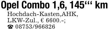 Opel Combo 1,6, 145''' kmHochdach-Kasten,AHK, LKW-Zul., € 6600.-;_ ***