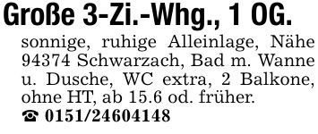 Große 3-Zi.-Whg., 1 OG.sonnige, ruhige Alleinlage, Nähe 94374 Schwarzach, Bad m. Wanne u. Dusche, WC extra, 2 Balkone, ohne HT, ab 15.6 od. früher._ ***