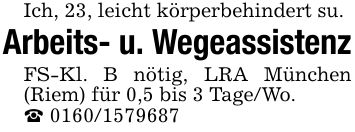 Ich, 23, leicht körperbehindert su.Arbeits- u. WegeassistenzFS-Kl. B nötig, LRA München (Riem) für 0,5 bis 3 Tage/Wo._ ***