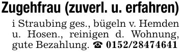 Zugehfrau (zuverl. u. erfahren)i Straubing ges., bügeln v. Hemden u. Hosen., reinigen d. Wohnung, gute Bezahlung. _ ***