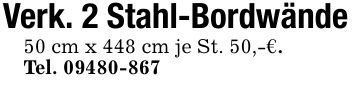 Verk. 2 Stahl-Bordwände50 cm x 448 cm je St. 50,-€.Tel. ***