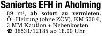 Saniertes EFH in Aholming89 m², ab sofort zu vermieten. Öl-Heizung (ohne ZÖV), KM 600 €,3 MM Kaution + Nebenkosten._ *** ab 18.00 Uhr