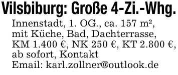 Vilsbiburg: Große 4-Zi.-Whg.Innenstadt, 1. OG., ca. 157 m²,mit Küche, Bad, Dachterrasse,KM 1.400 €, NK 250 €, KT 2.800 €, ab sofort, KontaktEmail: karl.zollner@outlook.de
