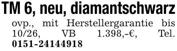 TM 6, neu, diamantschwarzovp., mit Herstellergarantie bis 10/26, VB 1.398,-€, Tel. ***