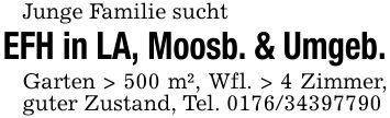 Junge Familie suchtEFH in LA, Moosb. & Umgeb.Garten > 500 m², Wfl. > 4 Zimmer, guter Zustand, Tel. ***