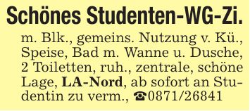 Schönes Studenten-WG-Zi.m. Blk., gemeins. Nutzung v. Kü., Speise, Bad m. Wanne u. Dusche, 2 Toiletten, ruh., zentrale, schöne Lage, LA-Nord, ab sofort an Studentin zu verm., _***