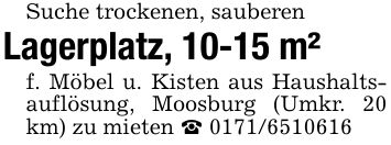 Suche trockenen, sauberenLagerplatz, 10-15 m²f. Möbel u. Kisten aus Haushaltsauflösung, Moosburg (Umkr. 20 km) zu mieten _ ***