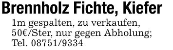 Brennholz Fichte, Kiefer1m gespalten, zu verkaufen,50€/Ster, nur gegen Abholung;Tel. ***