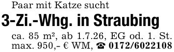 Paar mit Katze sucht 3-Zi.-Whg. in Straubingca. 85 m², ab 1.7.26, EG od. 1. St. max. 950,- € WM, _ ***