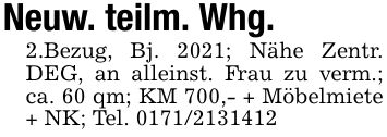 Neuw. teilm. Whg. 2.Bezug, Bj. 2021; Nähe Zentr. DEG, an alleinst. Frau zu verm.; ca. 60 qm; KM 700,- + Möbelmiete + NK; Tel. ***
