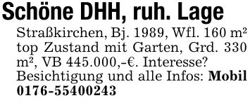 Schöne DHH, ruh. LageStraßkirchen, Bj. 1989, Wfl. 160 m² top Zustand mit Garten, Grd. 330 m², VB 445.000,-€. Interesse?Besichtigung und alle Infos: Mobil ***