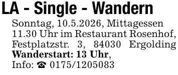 LA - Single - WandernSonntag, 10.5.2026, Mittagessen 11.30 Uhr im Restaurant Rosenhof,Festplatzstr. 3, 84030 Ergolding Wanderstart: 13 Uhr, Info: _ ***