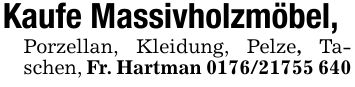 Kaufe Massivholzmöbel, Porzellan, Kleidung, Pelze, Taschen, Fr. Hartman ***