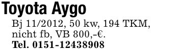Toyota Aygo Bj ***, 50 kw, 194 TKM,nicht fb, VB 800,-€.Tel. ***