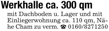 Werkhalle ca. 300 qmmit Dachboden u. Lager und mitEinliegerwohnung ca. 110 qm, Nähe Cham zu verm. _ ***