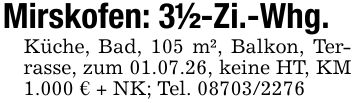 Mirskofen: 3 1/2-Zi.-Whg.Küche, Bad, 105 m², Balkon, Terrasse, zum 01.07.26, keine HT, KM 1.000 € + NK; Tel. ***