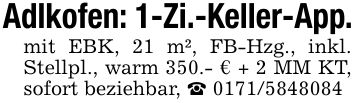Adlkofen: 1-Zi.-Keller-App.mit EBK, 21 m², FB-Hzg., inkl. Stellpl., warm 350.- € + 2 MM KT, sofort beziehbar, _ ***