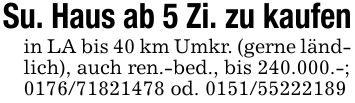 Su. Haus ab 5 Zi. zu kaufenin LA bis 40 km Umkr. (gerne ländlich), auch ren.-bed., bis 240.000.-;*** od. ***