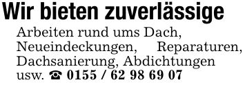 Wir bieten zuverlässigeArbeiten rund ums Dach,Neueindeckungen, Reparaturen, Dachsanierung, Abdichtungen usw. _ ***