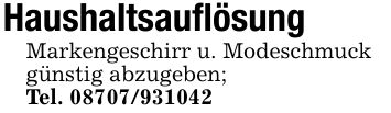 HaushaltsauflösungMarkengeschirr u. Modeschmuckgünstig abzugeben;Tel. ***