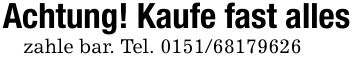 Achtung! Kaufe fast alleszahle bar. Tel. ***