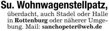 Su. Wohnwagenstellpatz,überdacht, auch Stadel oder Halle in Rottenburg oder näherer Umgebung. Mail: sanchopeter@web.de