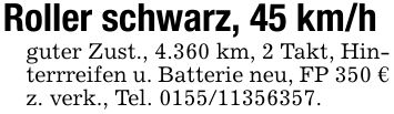 Roller schwarz, 45 km/hguter Zust., 4.360 km, 2 Takt, Hinterrreifen u. Batterie neu, FP 350 € z. verk., Tel. ***.