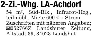 2-Zi.-Whg. LA-Achdorf54 m², Süd-Blk., Infrarot-Hzg., teilmöbl., Miete 600 € + Strom,Zuschriften mit näheren Angaben; _***Z Landshuter Zeitung, Altstadt 89, 84028 Landshut