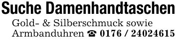 Suche DamenhandtaschenGold- & Silberschmuck sowieArmbanduhren _ ***