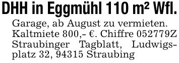 DHH in Eggmühl 110 m² Wfl.Garage, ab August zu vermieten.Kaltmiete 800,- €. Chiffre ***Z Straubinger Tagblatt, Ludwigsplatz 32, 94315 Straubing