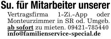Su. für Mitarbeiter unsererVertragsfirma 1-Zi.-App oder Monteurzimmer in SR od. Umgeb. ab sofort zu mieten. ***info@familienservice-special.de