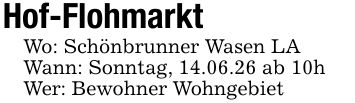 Hof-FlohmarktWo: Schönbrunner Wasen LAWann: Sonntag, 14.06.26 ab 10hWer: Bewohner Wohngebiet