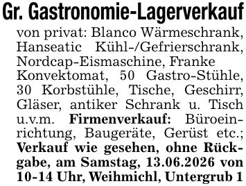 Gr. Gastronomie-Lagerverkaufvon privat: Blanco Wärmeschrank, Hanseatic Kühl-/Gefrierschrank, Nordcap-Eismaschine, FrankeKonvektomat, 50 Gastro-Stühle, 30 Korbstühle, Tische, Geschirr, Gläser, antiker Schrank u. Tisch u.v.m. Firmenverkauf: Büroeinrichtung, Baugeräte, Gerüst etc.; Verkauf wie gesehen, ohne Rückgabe, am Samstag, 13.06.2026 von 10-14 Uhr, Weihmichl, Untergrub 1