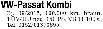 VW-Passat KombiBj. ***, 160.000 km, braun, TÜV/HU neu, 150 PS, VB 11.100 €, Tel. ***