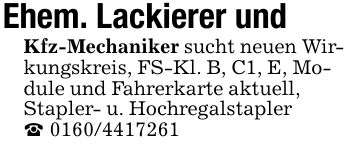 Ehem. Lackierer undKfz-Mechaniker sucht neuen Wirkungskreis, FS-Kl. B, C1, E, Module und Fahrerkarte aktuell, Stapler- u. Hochregalstapler _ ***