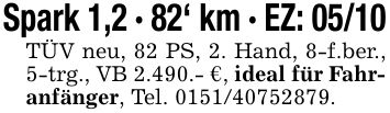 Spark 1,2 - 82' km - EZ: 05/10TÜV neu, 82 PS, 2. Hand, 8-f.ber., 5-trg., VB 2.490.- €, ideal für Fahranfänger, Tel. ***.