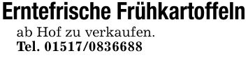 Erntefrische Frühkartoffelnab Hof zu verkaufen.Tel. ***