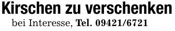 Kirschen zu verschenkenbei Interesse, Tel. ***