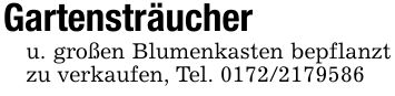 Gartensträucheru. großen Blumenkasten bepflanzt zu verkaufen, Tel. ***