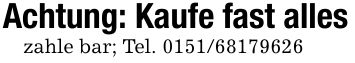 Achtung: Kaufe fast alleszahle bar; Tel. ***