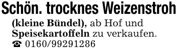 Schön. trocknes Weizenstroh(kleine Bündel), ab Hof undSpeisekartoffeln zu verkaufen._ ***