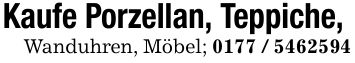 Kaufe Porzellan, Teppiche, Wanduhren, Möbel; ***