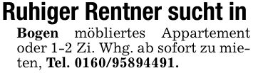 Ruhiger Rentner sucht inBogen möbliertes Appartement oder 1-2 Zi. Whg. ab sofort zu mieten, Tel. ***.