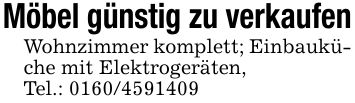 Möbel günstig zu verkaufenWohnzimmer komplett; Einbauküche mit Elektrogeräten,Tel.: ***