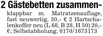 2 Gästebetten zusammen-klappbar m. Matratzenauflage, fast neuwertig, 30,- €; 2 Hartschalenkoffer neu (L 68, B 28, H 50) 20,- € ; Selbstabholung; ***