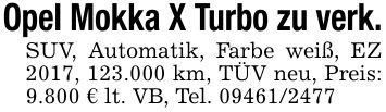 Opel Mokka X Turbo zu verk.SUV, Automatik, Farbe weiß, EZ 2017, 123.000 km, TÜV neu, Preis: 9.800 € lt. VB, Tel. ***