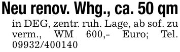 Neu renov. Whg., ca. 50 qmin DEG, zentr. ruh. Lage, ab sof. zu verm., WM 600,- Euro; Tel. ***