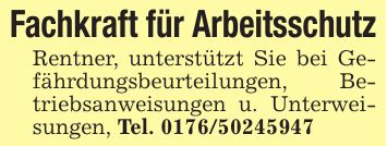 Fachkraft für ArbeitsschutzRentner, unterstützt Sie bei Gefährdungsbeurteilungen, Betriebsanweisungen u. Unterweisungen, Tel. ***